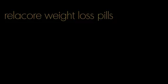 relacore weight loss pills