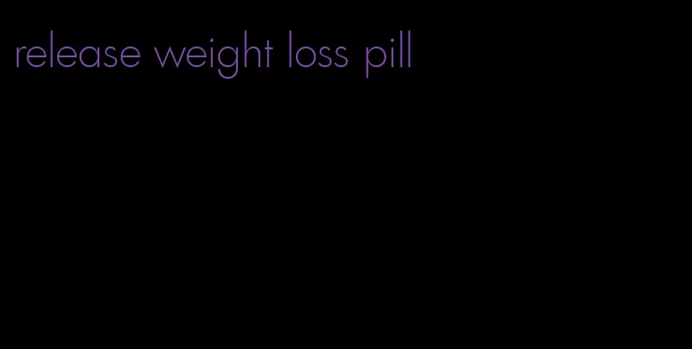 release weight loss pill