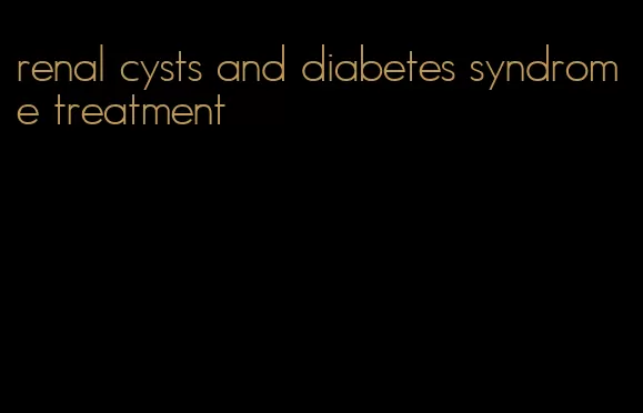 renal cysts and diabetes syndrome treatment