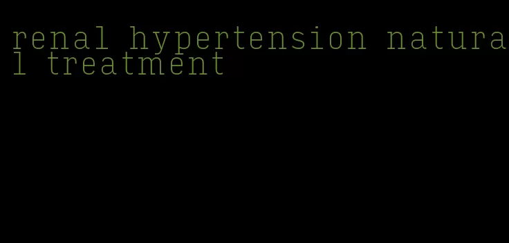 renal hypertension natural treatment