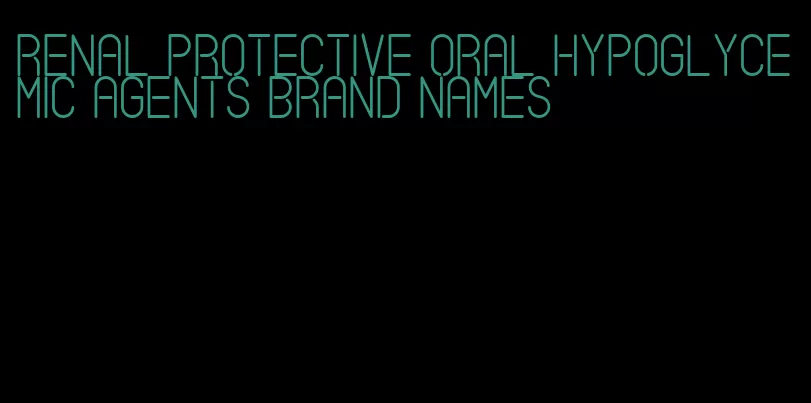 renal protective oral hypoglycemic agents brand names