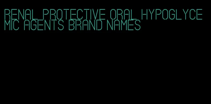 renal protective oral hypoglycemic agents brand names