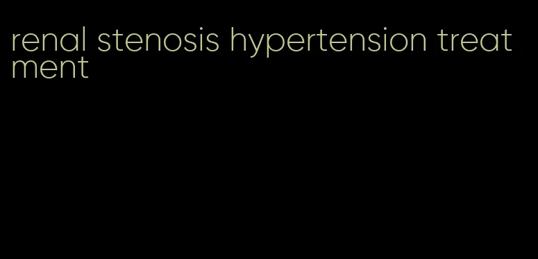 renal stenosis hypertension treatment