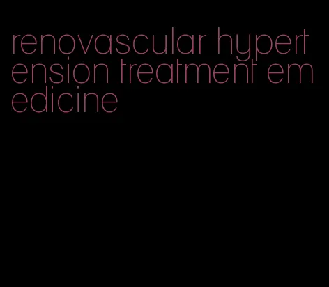 renovascular hypertension treatment emedicine