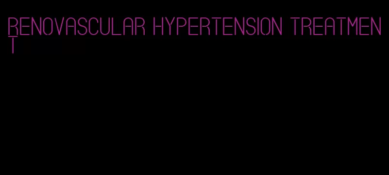 renovascular hypertension treatment