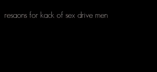 resaons for kack of sex drive men