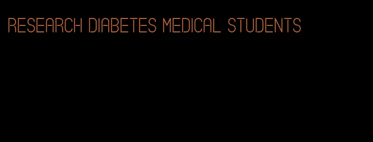 research diabetes medical students