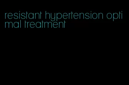 resistant hypertension optimal treatment