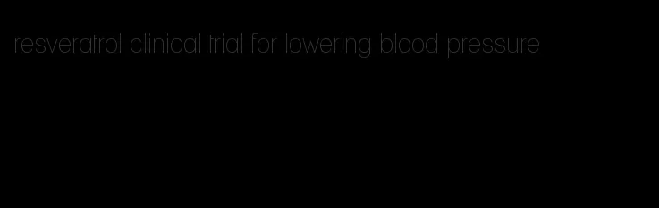 resveratrol clinical trial for lowering blood pressure