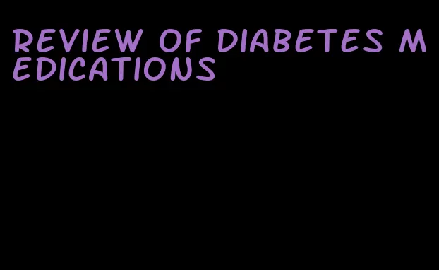 review of diabetes medications