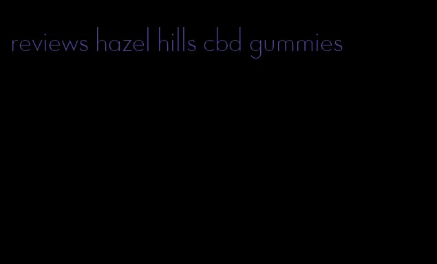 reviews hazel hills cbd gummies