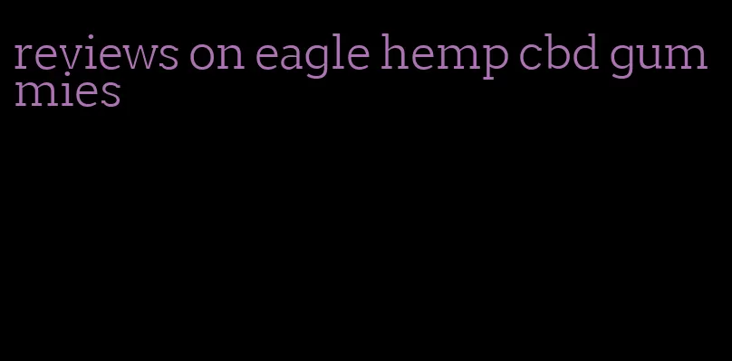 reviews on eagle hemp cbd gummies