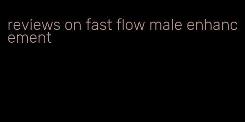 reviews on fast flow male enhancement