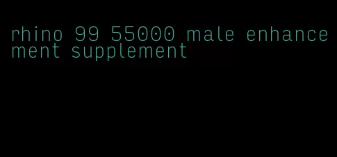 rhino 99 55000 male enhancement supplement