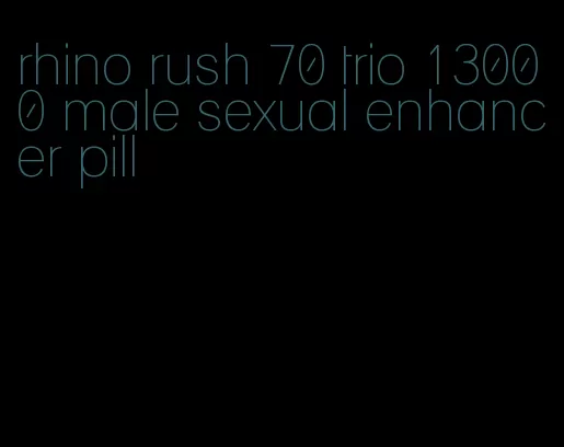 rhino rush 70 trio 13000 male sexual enhancer pill