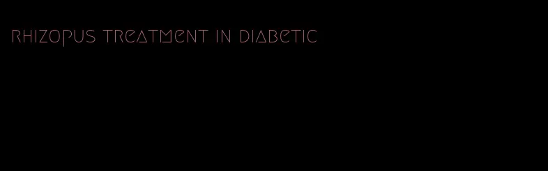 rhizopus treatment in diabetic