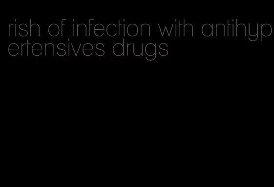 rish of infection with antihypertensives drugs