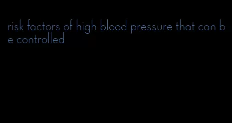 risk factors of high blood pressure that can be controlled
