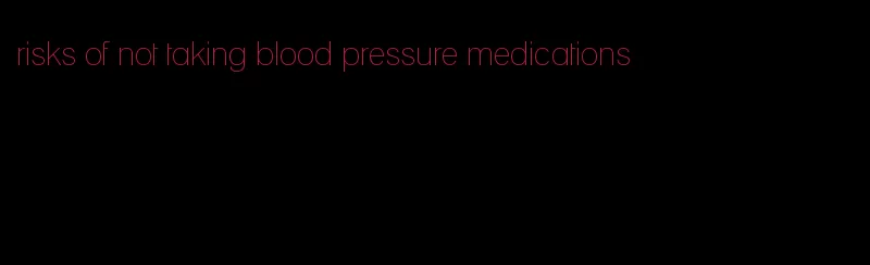 risks of not taking blood pressure medications