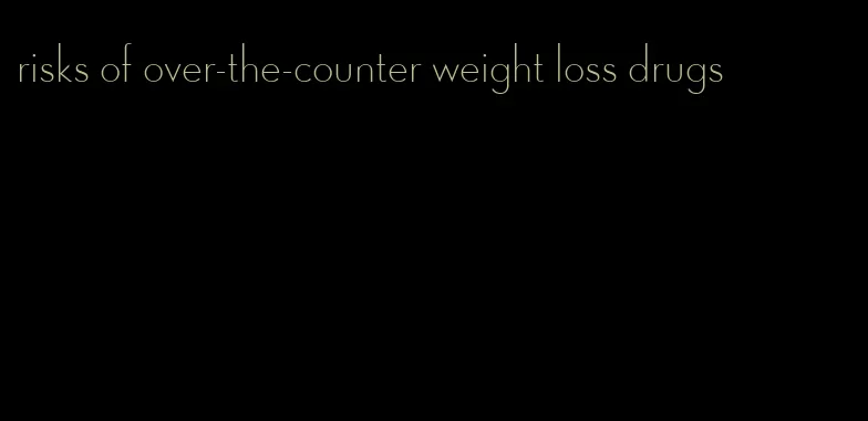 risks of over-the-counter weight loss drugs
