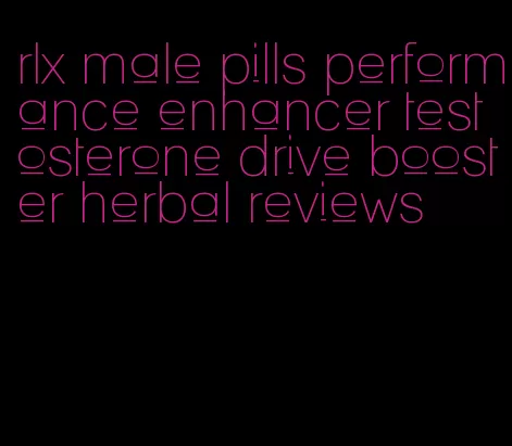 rlx male pills performance enhancer testosterone drive booster herbal reviews