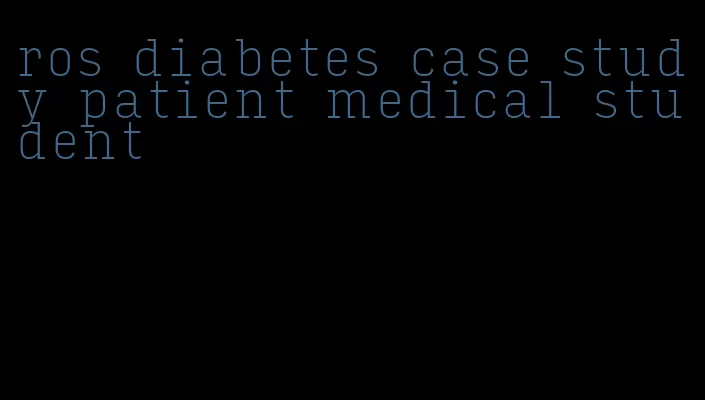 ros diabetes case study patient medical student