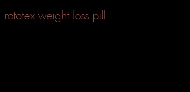 rototex weight loss pill