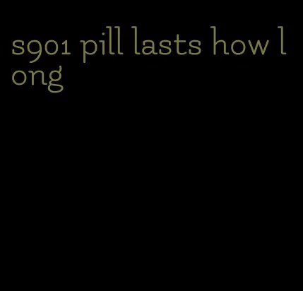 s901 pill lasts how long