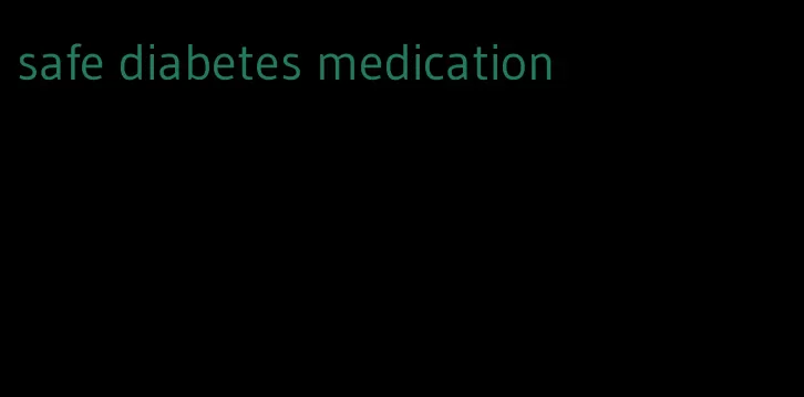 safe diabetes medication