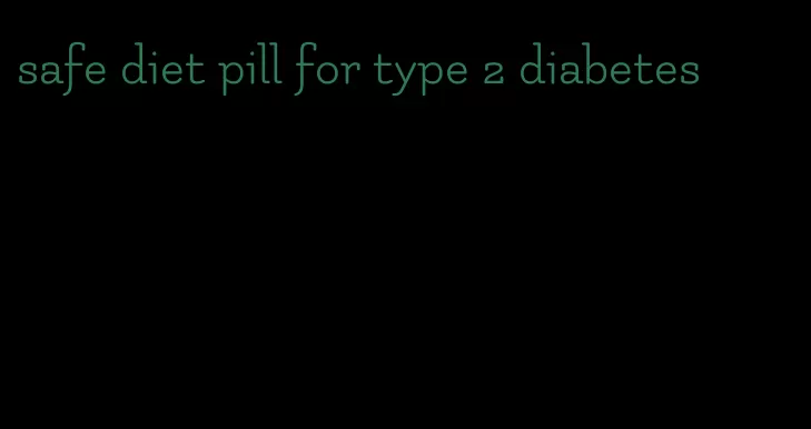 safe diet pill for type 2 diabetes