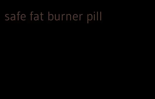 safe fat burner pill