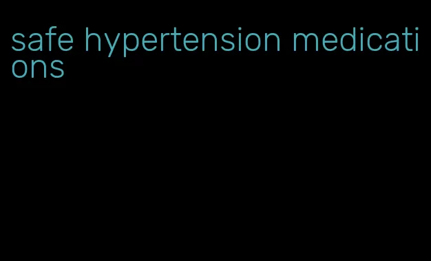 safe hypertension medications