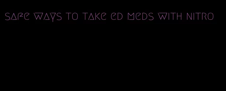 safe ways to take ed meds with nitro