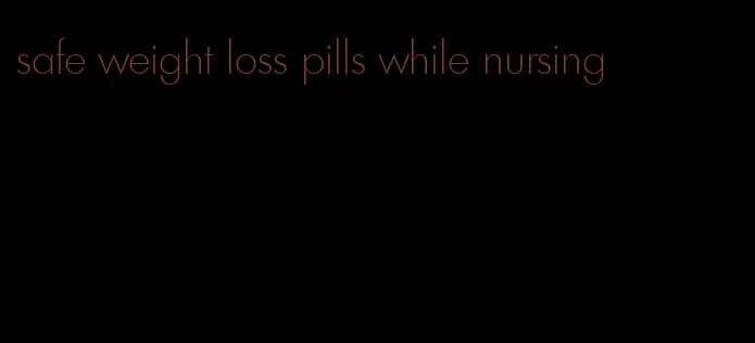 safe weight loss pills while nursing