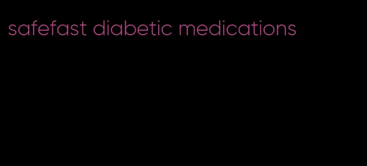 safefast diabetic medications