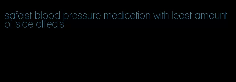 safeist blood pressure medication with least amount of side affects