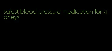 safest blood pressure medication for kidneys