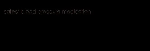 safest blood pressure medication