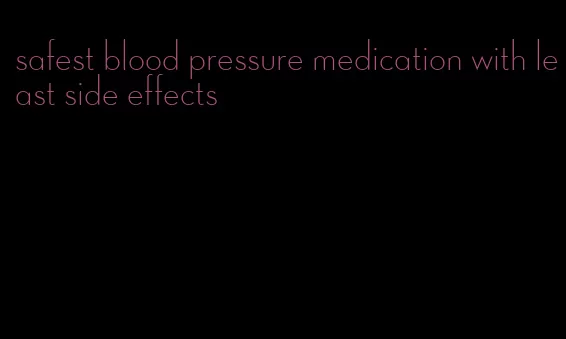 safest blood pressure medication with least side effects