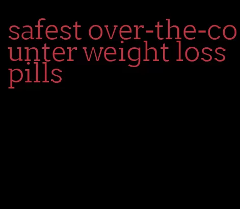 safest over-the-counter weight loss pills