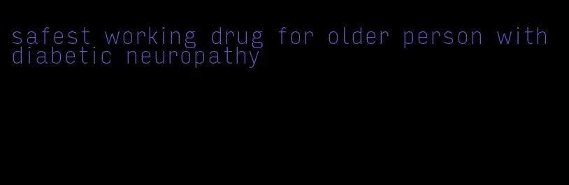 safest working drug for older person with diabetic neuropathy