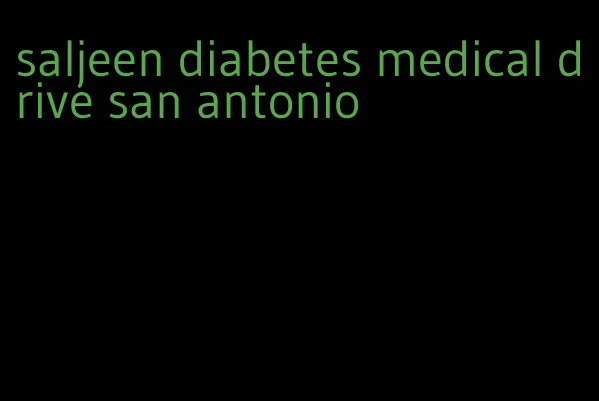 saljeen diabetes medical drive san antonio