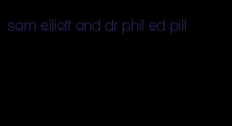 sam elliott and dr phil ed pill