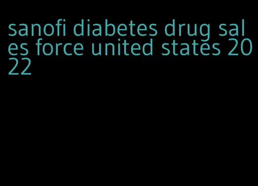 sanofi diabetes drug sales force united states 2022