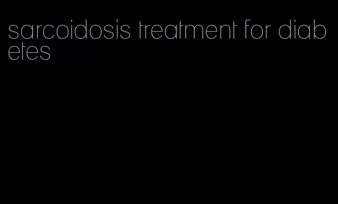 sarcoidosis treatment for diabetes