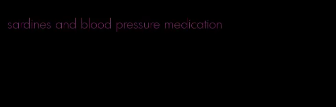 sardines and blood pressure medication