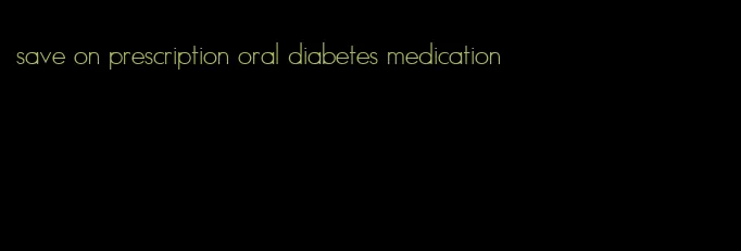 save on prescription oral diabetes medication