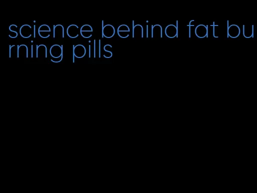 science behind fat burning pills
