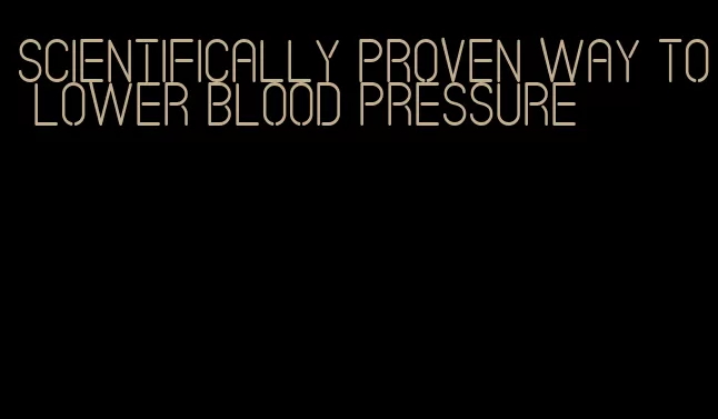 scientifically proven way to lower blood pressure