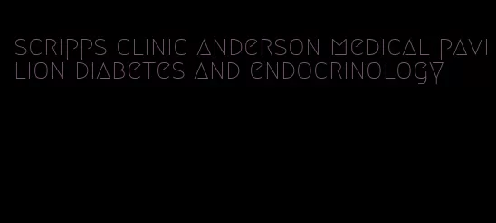 scripps clinic anderson medical pavilion diabetes and endocrinology